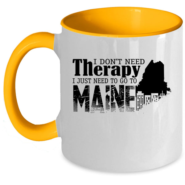I Just Need To Go To Maine Coffee Mug, I Don't Need Therapy Accent Mug