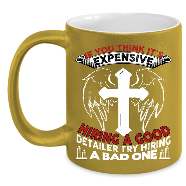 It's Expensive Hiring A Good Detailer Coffee Mug, Good Detailer Coffee Cup