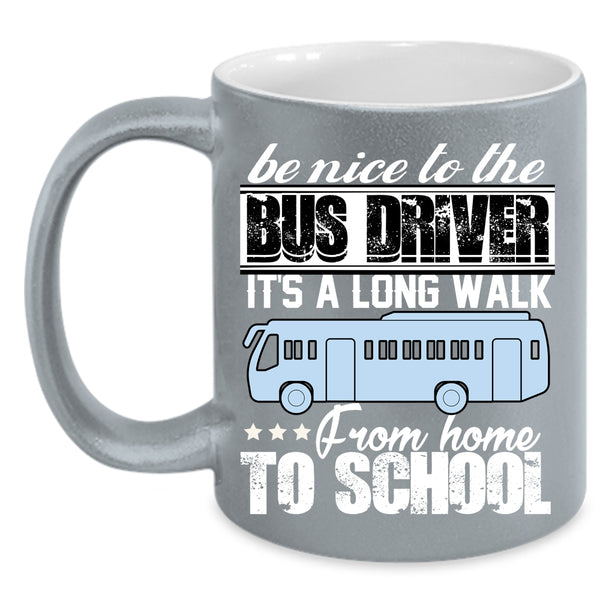 Be Nice To The Bus Driver Coffee Mug, It's A Long Walk From Home To School Coffee Cup
