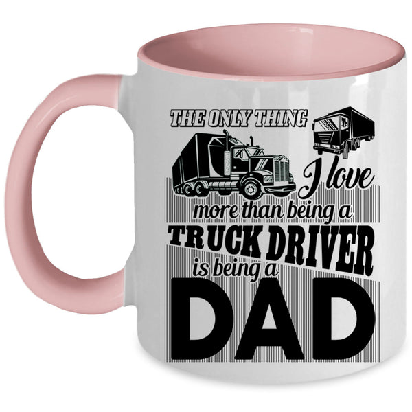Being A Dad Coffee Mug, I Love Being A Truck Driver Accent Mug