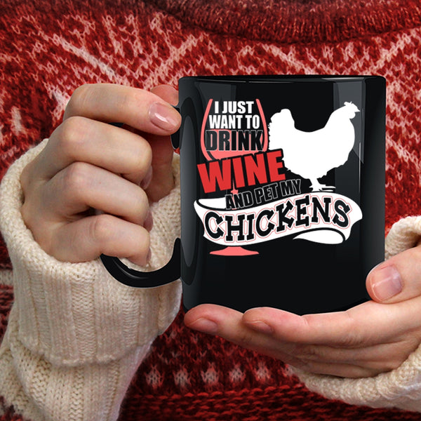 I Just Want To Drink Wine And Pet Coffee Mug, My Chickens Coffee Cup