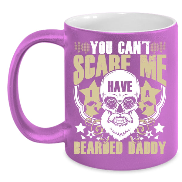 You Can't Scare Me Coffee Mug, I Have A Bearded Daddy Coffee Cup