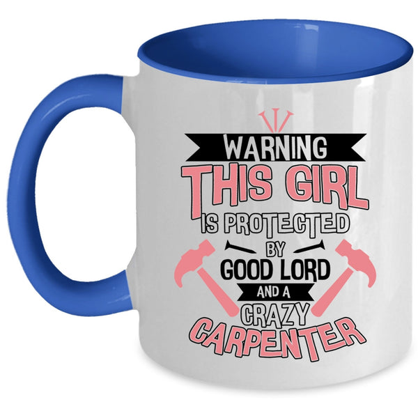 Cool Girls Coffee Mug, This Girl Is Protected By A Crazy Carpenter Accent Mug