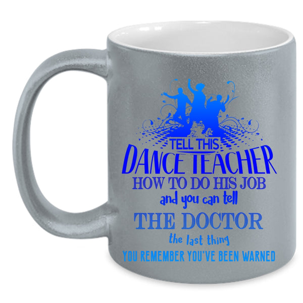 Funny Teacher Coffee Mug, Tell This Dance Teacher How To Do His Job Accent Mug