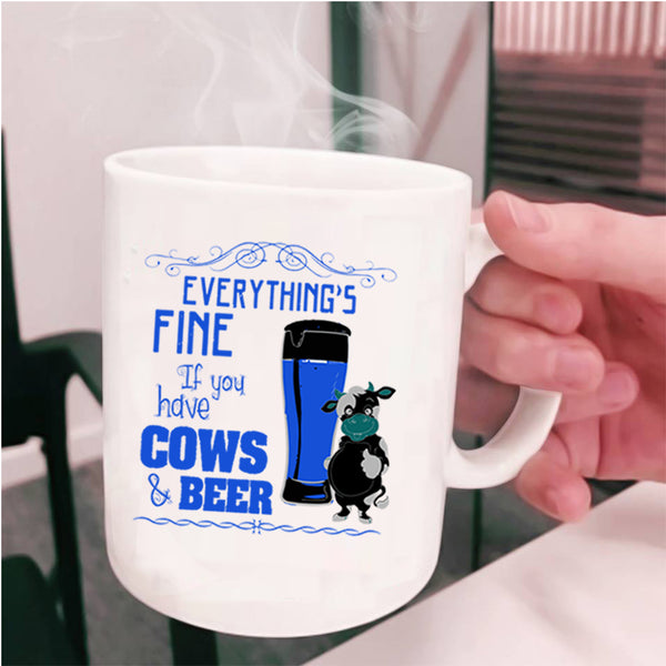 If You Have Cows And Beer Coffee Mug, Everything's Fine Cup