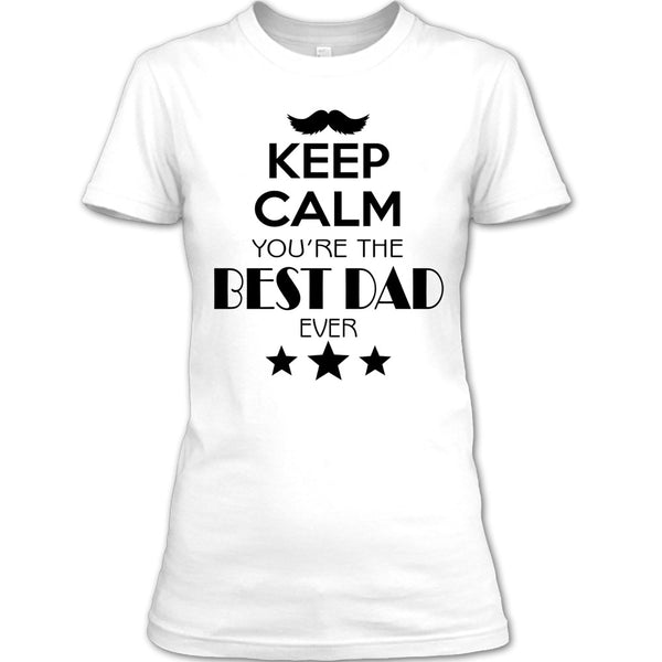Keep Calm Your Are The Best Dad Ever T Shirt, Best Dad Ever T Shirt