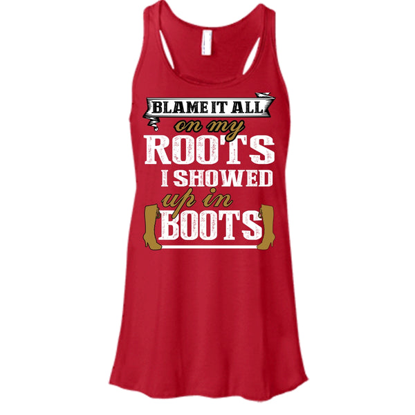 Blame It All On My Roots T Shirt, I Showed Up In Boots Tank Top