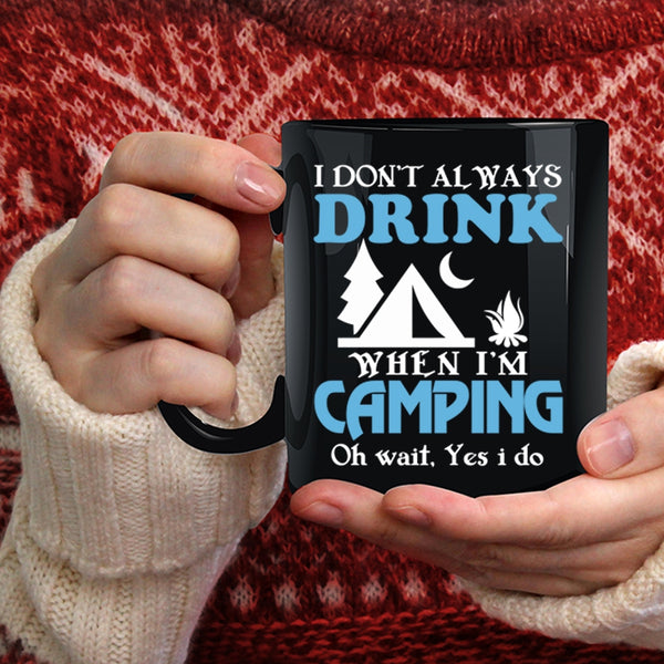 I Always Drink When I'm Camping Coffee Mug, Funny Camping Coffee Cup