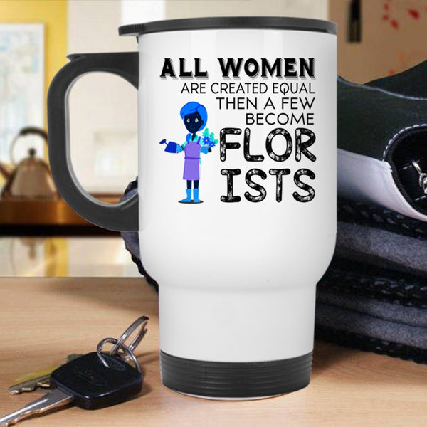 A Few Become Florists Travel Mug, All Women Are Created Equal Mug