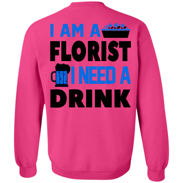 Being A Florist T Shirt, I Am A Florist I Need A Drink Beer Sweatshirt