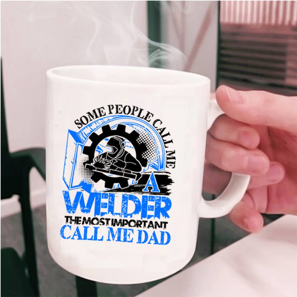 The Most Important Call Me Dad Coffee Mug, Some People Call me A Welder Cup