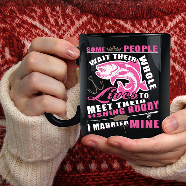 Lives To Meet Their Fishing Buddy Coffee Mug, I Married Mine Coffee Cup