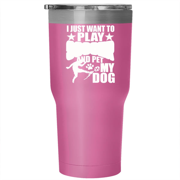 I Just Want To Play Soccer And Pet Tumbler 30 oz Stainless Steel, My Dog Travel Mug