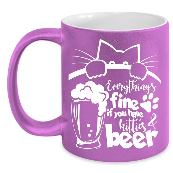 Everthing's Fine Coffee Mug, If You Have Kitties And Beer Coffee Cup