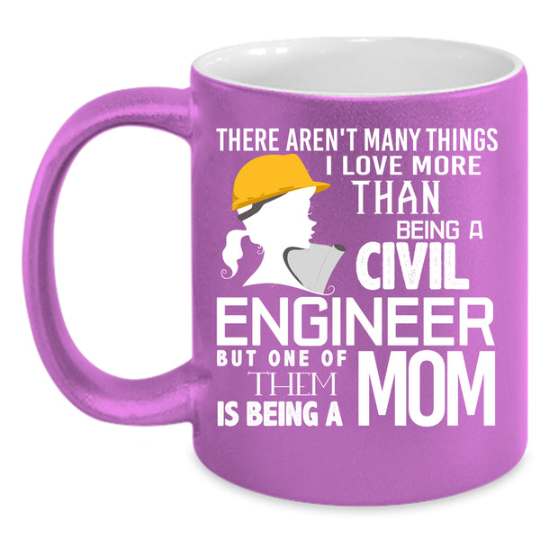 I Love Being A Civil Engineer Coffee Mug, Being A Mom Coffee Cup