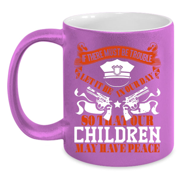 Our Children May Have Peace Coffee Mug, Cool Policemans Coffee Cup