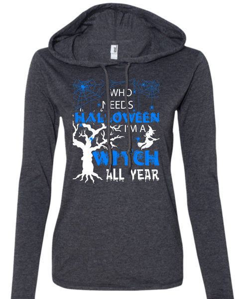 Who Needs Halloween T Shirt, I'm A Witch All Year T Shirt (Anvil Ladies Ringspun Hooded)