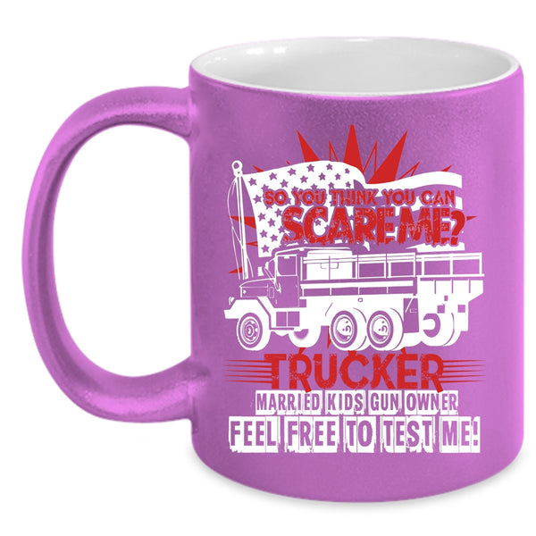 So You Think You Can Scare Me Coffee Mug, Trucker Coffee Cup