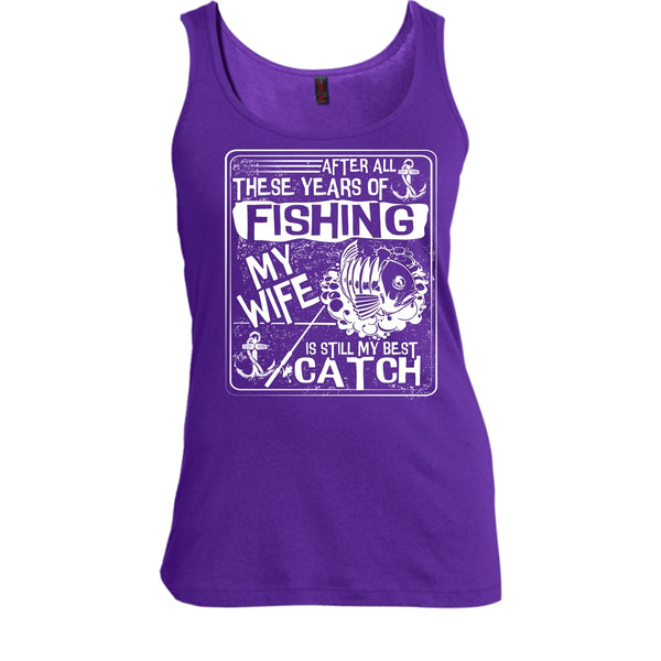After All These Years Of Fishing T Shirt, My Wife Is Still My Best Catch Tank Top