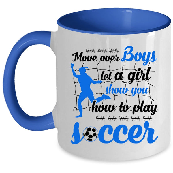 Show You How To Play Soccer Coffee Mug, Move Over Boys Let A Girl Accent Mug