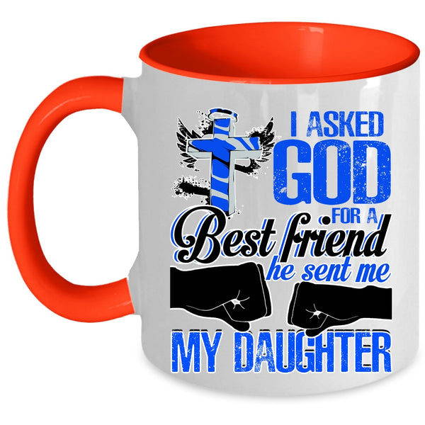 He Sent Me My Daughter Coffee Mug, I Asked God For A Best Friend Accent Mug