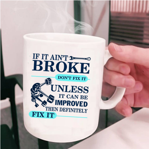 Cool Mechanic Coffee Mug, If It Ain't Broke Don't Fix It Cup