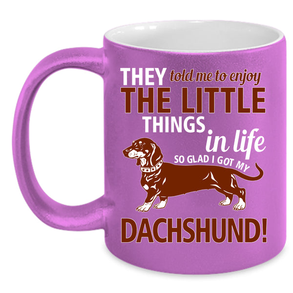 I Got My Dachshund Coffee Mug, Cute Dogs Coffee Cup