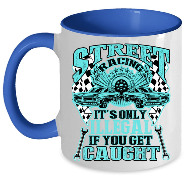 It's Only Illegal If You Get Caught Coffee Mug, Street Racing Accent Mug