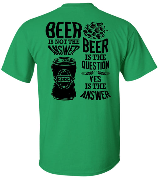 Beer Is Not The Answer T Shirt, I Love Beer T Shirt