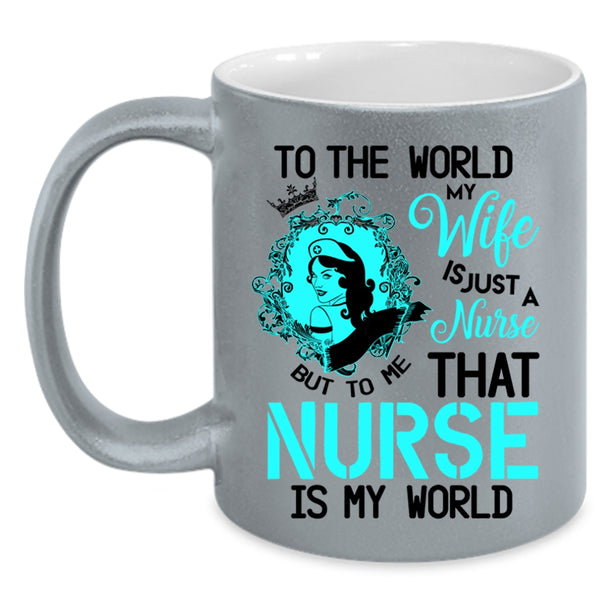 To Me That Nurse Is My World Coffee Mug, To The World My Wife Is A Nurse Accent Mug
