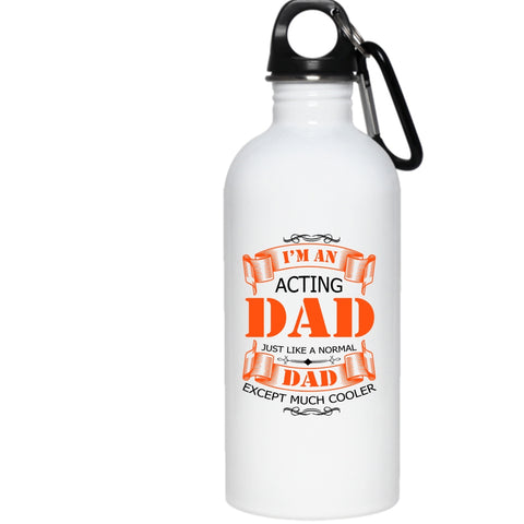 I'm An Acting Dad 20 oz Stainless Steel Bottle,Best Gift For Daddy Outdoor Sports Water Bottle