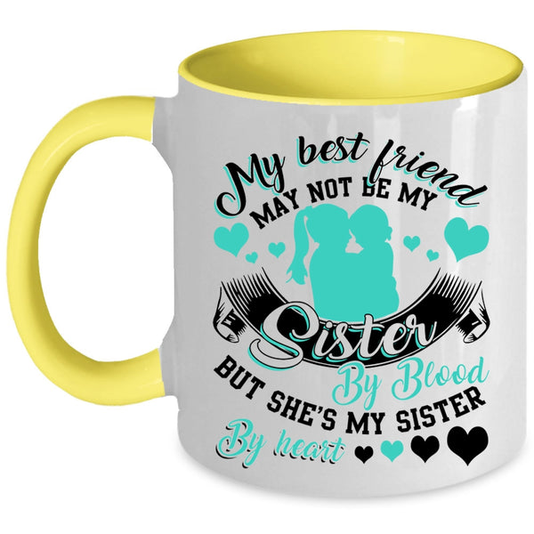 She's My Sister By Heart Coffee Mug, My Best Friend May Not Be My Sister Accent Mug