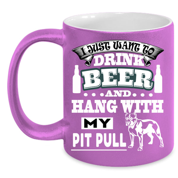 I Just Want To Drink Beer Coffee Mug, Hang With My Pit Bull Coffee Cup