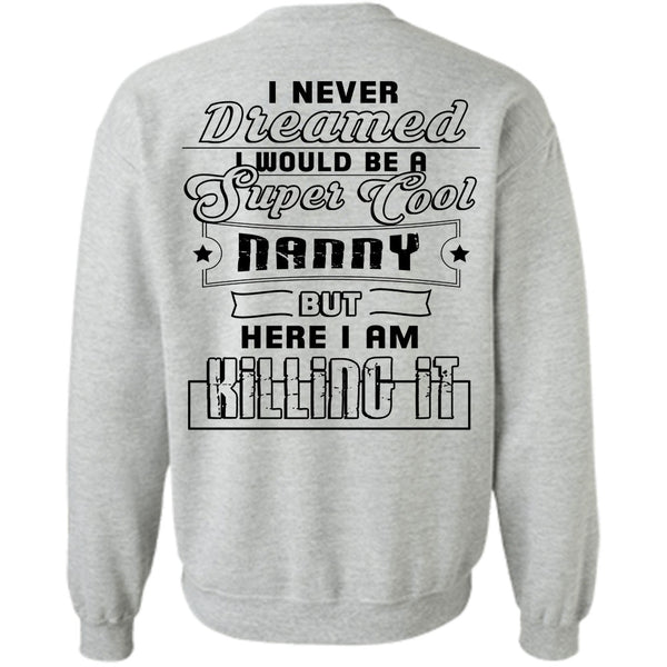 Being A Mommy T Shirt, I Would Be A Cool Nanny But Here I Am Killing It Sweatshirt