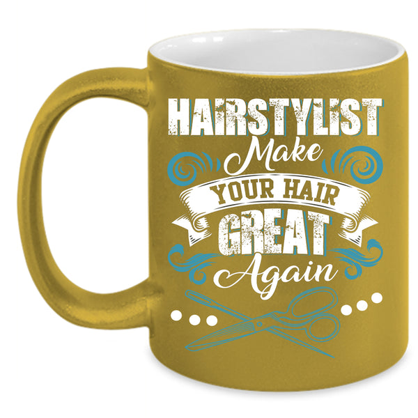 Hairstylist Make Your Hair Great Again Coffee Mug, Funny Hairstylist Coffee Cup