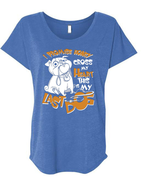 I Promise Honey Cross My Heart T Shirt, This Is My Last Dog T Shirt, Cool Shirt (Ladies' Triblend Dolman Sleeve)
