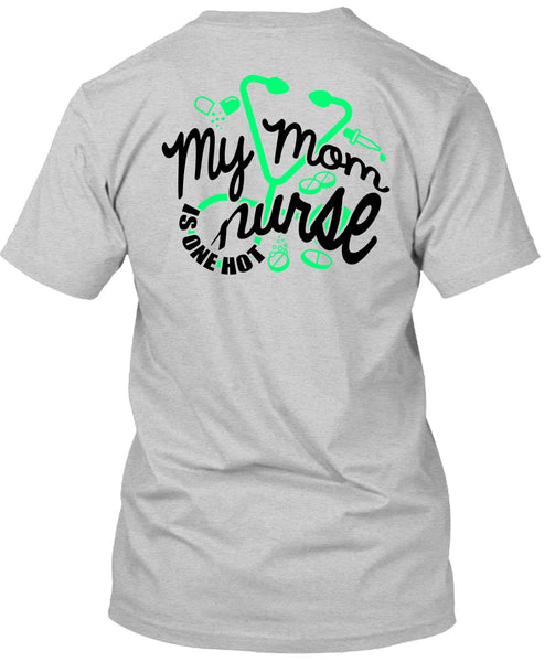 My Mom Nurse Is One Hot T Shirt, I Love Nursing T Shirt