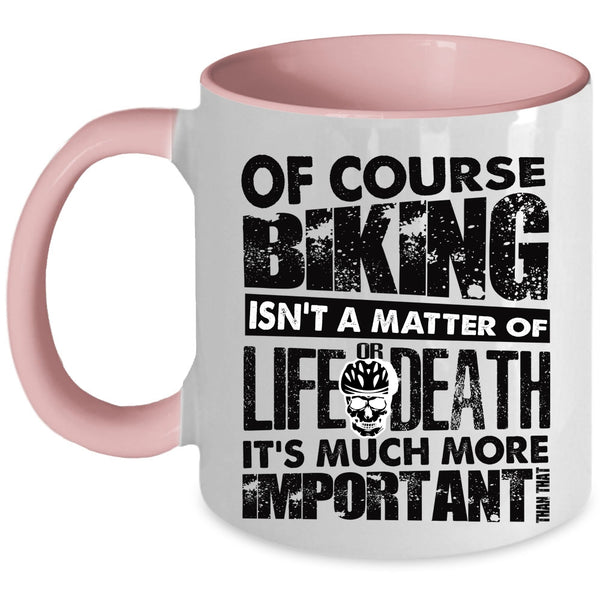 It's Much More Important Coffee Mug, Of Course Biking Isn't A Matter Accent Mug