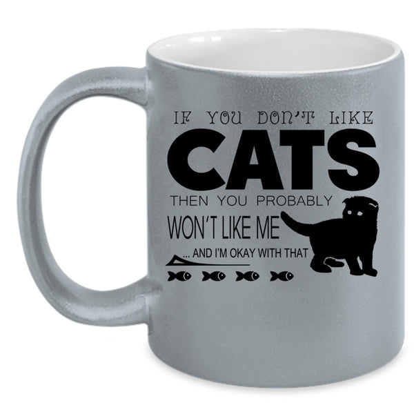 If You Don't Like Cats Then You Won't Like Me Cup, Cute Mug