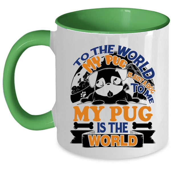 To Me My Pug Is The World Coffee Mug, To The World My Pug Is Just A Dog Accent Mug