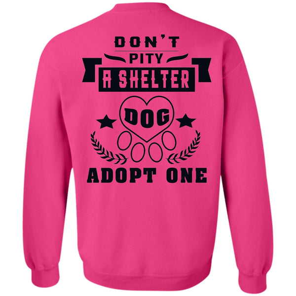 Favorite T Shirt, Don't Pity A Shelter Dog Adopt One Sweatshirt