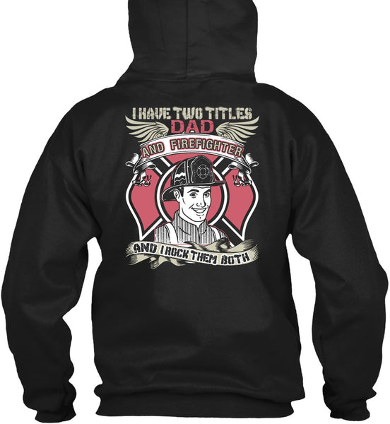 I Have Two Titles Dad And Firefighter T Shirt, Being A Firefighter T Shirt