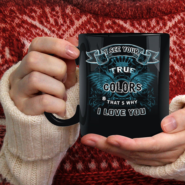 I See Your True Colors Coffee Mug, That's Why I Love You Coffee Cup