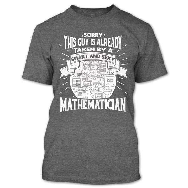Sorry This Guy Is Already Taken By A Smart Mathematician T Shirt, I'm A Mathematician T Shirt