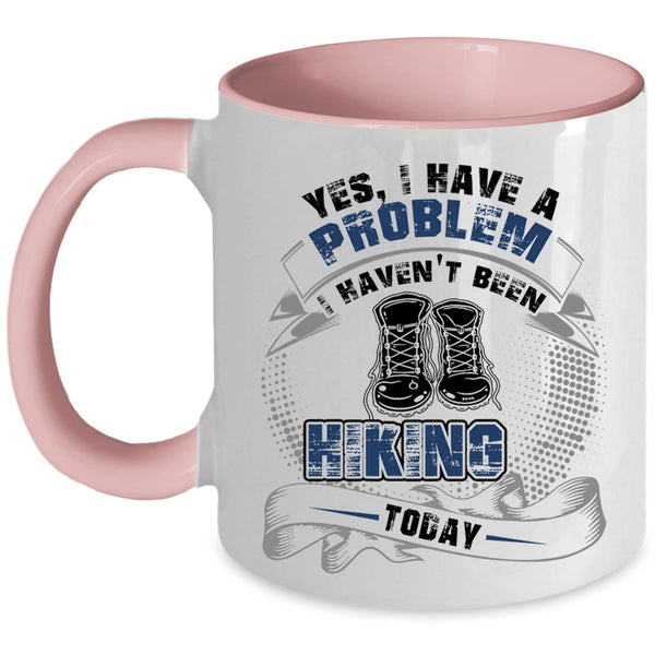 I Haven't Been Hiking Today Coffee Mug, I Have A Problem Accent Mug