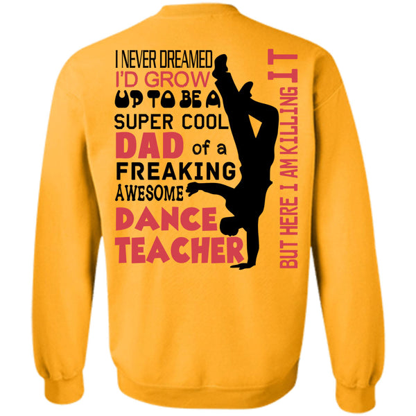 Being A Dancer T Shirt, I'd Grow Up To Be A Cool Dad Of A Dance Teacher Sweatshirt