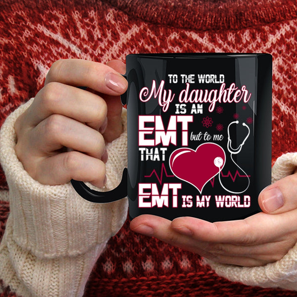 My Daughter Is An EMT Coffee Mug, That EMT Is My World Coffee Cup