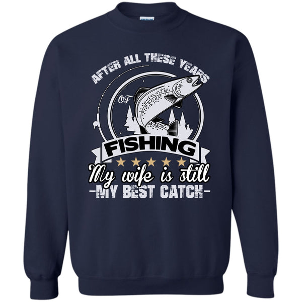 My Wife Is Still My Best Catch T Shirt, Coolest Fishing Husband Sweatshirt