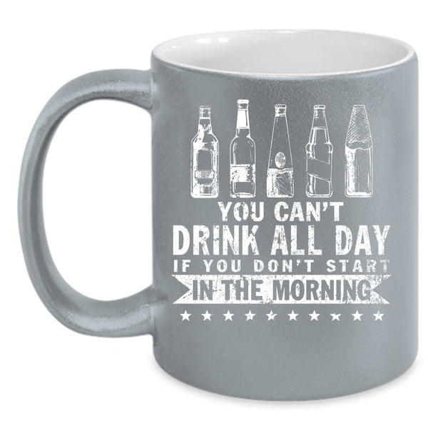 You Can't Drink All Day Coffee Mug, Funny Drinker Coffee Cup