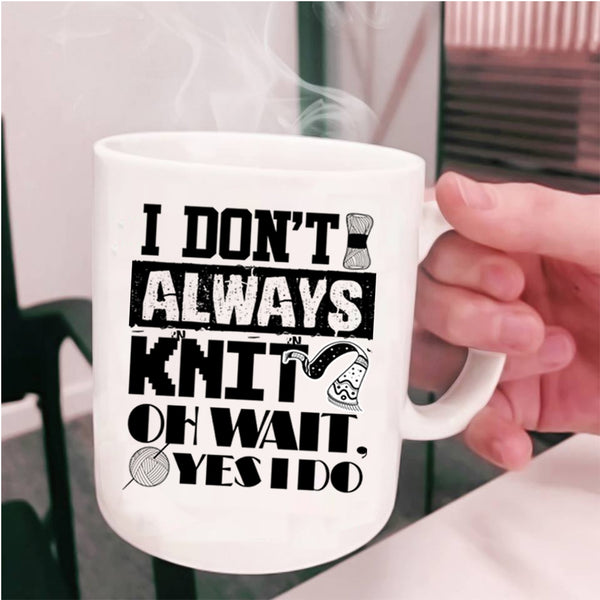 Cute Gift For Knitter Coffee Mug, I Don't Always Knit Cup